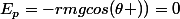 E_{p}=-rmgcos(\theta ))=0