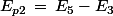 E_{p2}\,=\,E_5-E_3