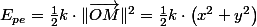 E_{pe}=\frac{1}{2}k\cdot\Vert\overrightarrow{OM}\Vert^{2}=\frac{1}{2}k\cdot\left(x^{2}+y^{2}\right)