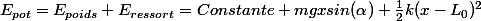 E_{pot}=E_{poids}+E_{ressort}=Constante+mgxsin(\alpha)+\frac{1}{2}k(x-L_0)^2