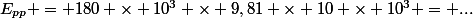 E_{pp} = 180 \times 10^{3} \times 9,81 \times 10 \times 10^3 = ...