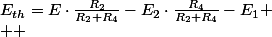 E_{th}=E\cdot\frac{R_{2}}{R_{2}+R_{4}}-E_{2}\cdot\frac{R_{4}}{R_{2}+R_{4}}-E_{1}
 \\  