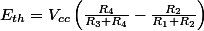 E_{th}=V_{cc}\left(\frac{R_4}{R_3+R_4}-\frac{R_2}{R_1+R_2}\right)
