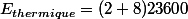 E_{thermique}=(2+8)23600