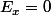 E_{x}=0