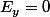 E_{y}=0