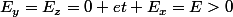 E_{y}=E_{z}=0 et E_{x}=E>0