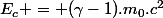 E_c = (\gamma-1).m_0.c^2
