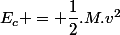 E_c = \dfrac{1}{2}.M.v^2