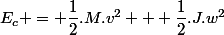 E_c = \dfrac{1}{2}.M.v^2 + \dfrac{1}{2}.J.w^2
