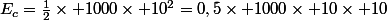 E_c=\frac{1}{2}\times 1000\times 10^2=0,5\times 1000\times 10\times 10