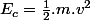 E_c=\frac{1}{2}.m.v^2