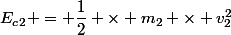 E_c_2 = \dfrac{1}{2} \times m_2 \times v_2^2