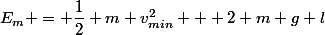 E_m = \dfrac{1}{2} m v_{min}^2 + 2 m g l