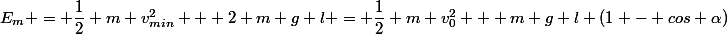 E_m = \dfrac{1}{2} m v_{min}^2 + 2 m g l = \dfrac{1}{2} m v_0^2 + m g l (1 - cos \alpha)