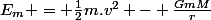 E_m = \frac{1}{2}m.v^2 - \frac{GmM}{r}