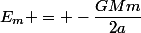 E_m = -\dfrac{GMm}{2a}