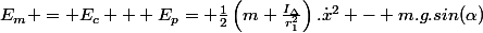 E_m = E_c + E_p= \frac{1}{2}\left(m+\frac{I_{\Delta}}{r_{1}^{2}}\right).\dot{x}^{2} - m.g.sin(\alpha)