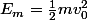 E_m=\frac{1}{2}mv_0^2