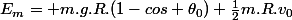E_m= m.g.R.(1-cos \theta_0)+\frac{1}{2}m.R.v_0