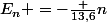 E_n =-\frac {13,6}{n}