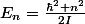 E_n=\frac{\hbar^2 n^2}{2I}