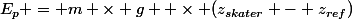 E_p = m \times g  \times (z_{skater} - z_{ref})