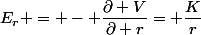 E_r = - \dfrac{\partial V}{\partial r}= \dfrac{K}{r}