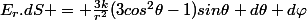 E_r.dS = \frac{3k}{r^2}(3cos^2\theta-1)sin\theta d\theta d\varphi