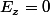 E_z=0