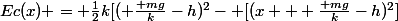 Ec(x) = \frac{1}{2}k[( \frac{ mg}{k}-h)^2- [(x + \frac{ mg}{k}-h)^2]