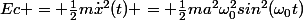Ec = \frac{1}{2}m\dot{x}^2(t) = \frac{1}{2}ma^2\omega_0^2sin^2(\omega_0t)