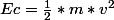 Ec=\frac{1}{2}*m*v^2