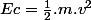 Ec=\frac{1}{2}.m.v^2