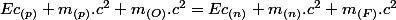 Ec_{(p)}+m_{(p)}.c^{2}+m_{(O)}.c^{2}=Ec_{(n)}+m_{(n)}.c^{2}+m_{(F)}.c^{2}