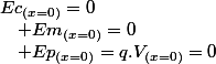Ec_{(x=0)}=0\quad;\quad Ep_{(x=0)}=q.V_{(x=0)}=0\quad;\quad Em_{(x=0)}=0