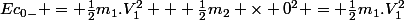 Ec_{0-} = \frac{1}{2}m_1.V_1^2 + \frac{1}{2}m_2 \times 0^2 = \frac{1}{2}m_1.V_1^2