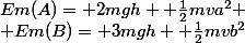 Em(A)= 2mgh +\frac{1}{2}mva^{2}
 \\ Em(B)= 3mgh +\frac{1}{2}mvb^{2}