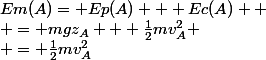 Em(A)= Ep(A) + Ec(A) 
 \\ = mgz_{A} + \frac{1}{2}mv_{A}^{2}
 \\ = \frac{1}{2}mv_{A}^{2}