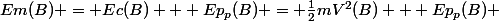 Em(B) = Ec(B) + Ep_p(B) = \frac{1}{2}mV^2(B) + Ep_p(B) 