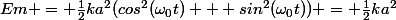 Em = \frac{1}{2}ka^2(cos^2(\omega_0t) + sin^2(\omega_0t)) = \frac{1}{2}ka^2