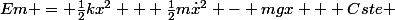 Em = \frac{1}{2}kx^2 + \frac{1}{2}m\dot{x}^2 - mgx + Cste 