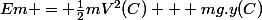 Em = \frac{1}{2}mV^2(C) + mg.y(C)