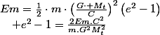 Em=\ensuremath{\frac{1}{2}\cdot}m\cdot\left(\frac{G\cdot M_{t}}{C}\right)^{2}\left(e^{2}-1\right)\quad;\quad e^{2}-1=\frac{2Em.C^{2}}{m.G^{2}M_{t}^{2}}