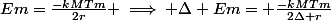 Em=\frac{-kMTm}{2r} \implies \Delta Em= \frac{-kMTm}{2\Delta r}