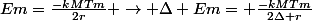 Em=\frac{-kMTm}{2r} \rightarrow \Delta Em= \frac{-kMTm}{2\Delta r}