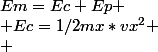 Em=Ec+Ep
 \\ Ec=1/2mx*vx^2
 \\ 