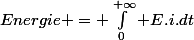 Energie = \int_{0}^{+\infty} E.i.dt
