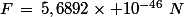 F\,=\,5,6892\times 10^{-46}\,\,N