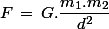 F\,=\,G.\dfrac{m_1.m_2}{d^2}